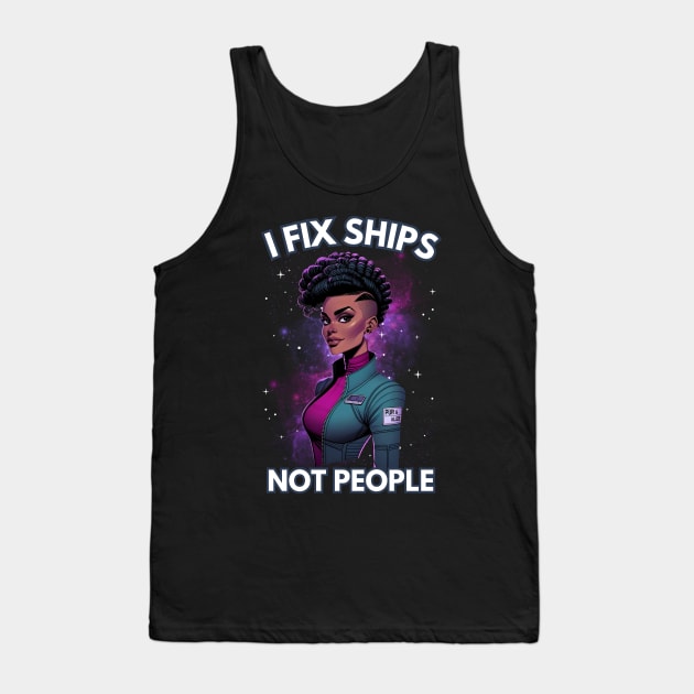 I Fix Ships, Not People - Space Engineer - Sci-Fi Tank Top by Fenay-Designs